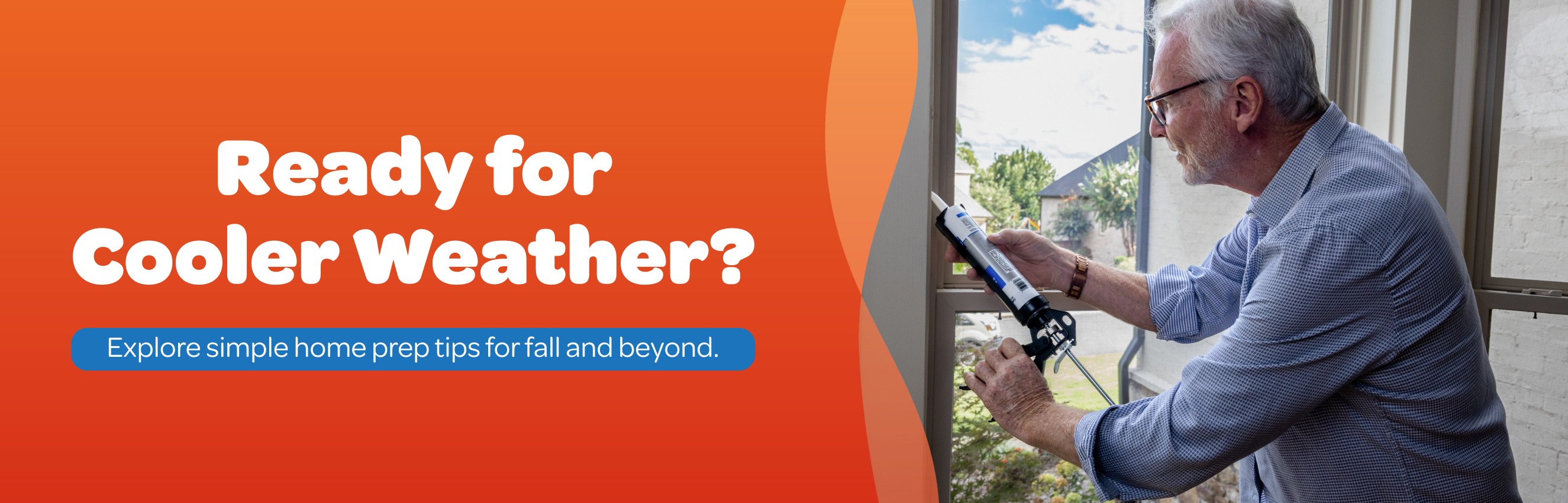 Ready for Cooler Weather? Explore simple home prep tips for fall and beyond.